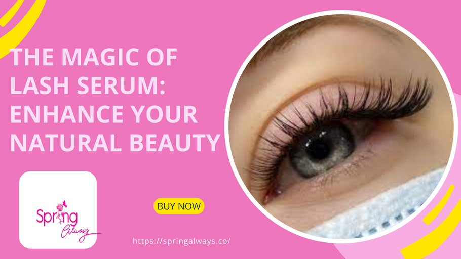 The Magic of Lash Serum: Enhance Your Natural Beauty