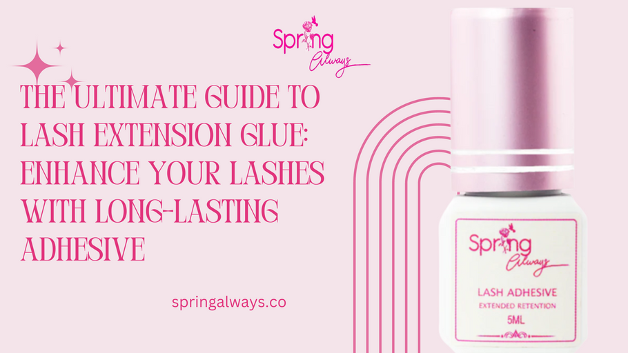 The Ultimate Guide to Lash Extension Glue: Enhance Your Lashes with Long-Lasting Adhesive