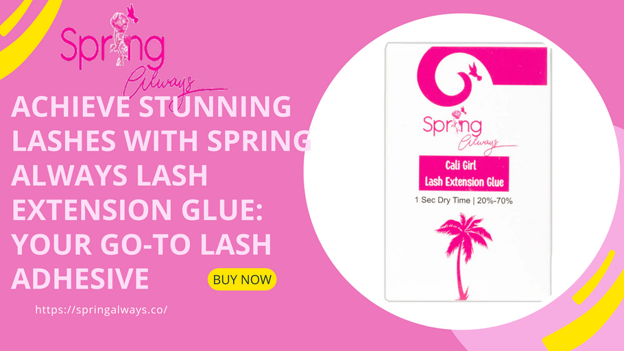 Achieve Stunning Lashes with Spring Always Lash Extension Glue: Your Go-To Lash Adhesive