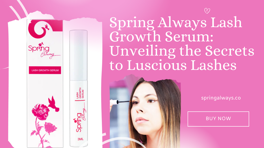 Spring Always Lash Growth Serum: Unveiling the Secrets to Luscious Lashes