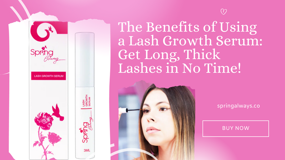 The Benefits of Using a Lash Growth Serum: Get Long, Thick Lashes in No Time!