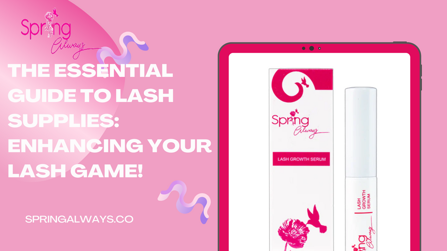 The Essential Guide to Lash Supplies: Enhancing Your Lash Game!
